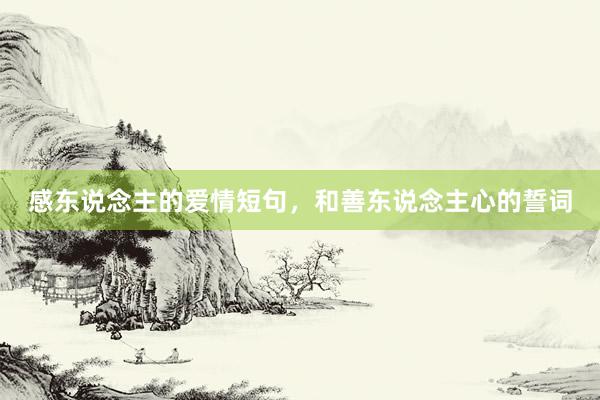 感东说念主的爱情短句，和善东说念主心的誓词